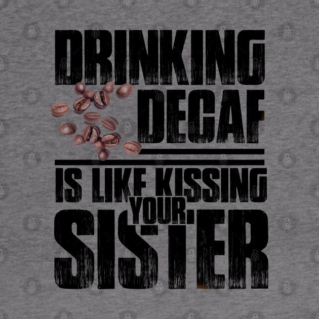 Drinking Decaf is like Kissing your Sister by kimbo11